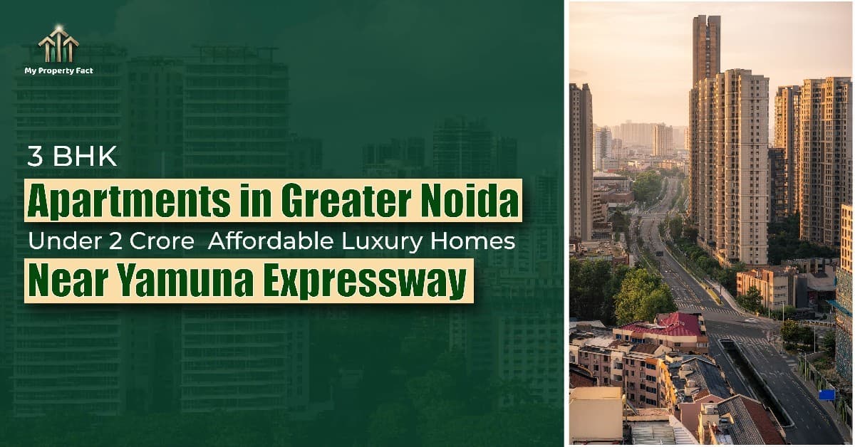 3 BHK Apartments in Greater Noida Under 2 Crore | Affordable Luxury — blog featured image on My Property Fact 3 BHK Apartments in Greater Noida Under 2 Crore | Affordable Luxury — blog featured image on My Property Fact