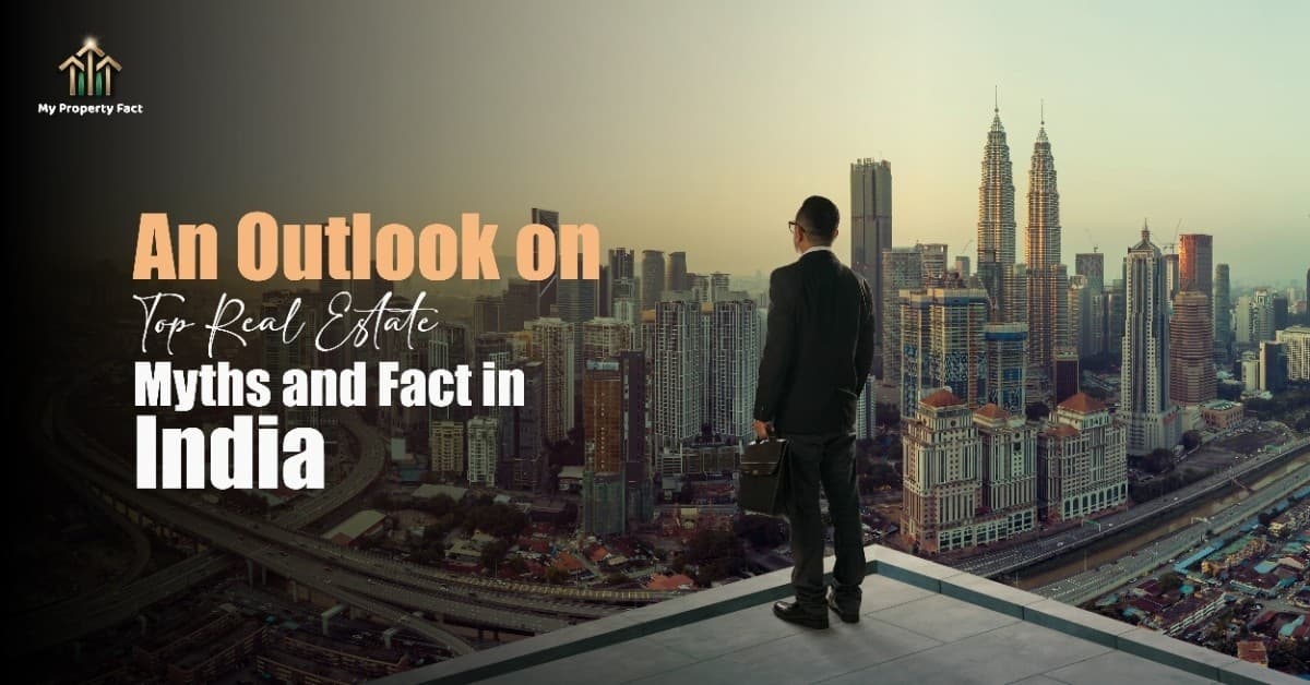 An Outlook on Top Real Estate Myths and Facts in India — blog featured image on My Property Fact An Outlook on Top Real Estate Myths and Facts in India — blog featured image on My Property Fact