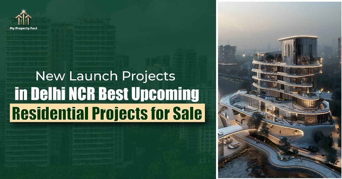 New Launch Projects in Delhi NCR | Upcoming Residential Projects — blog featured image on My Property Fact New Launch Projects in Delhi NCR | Upcoming Residential Projects — blog featured image on My Property Fact