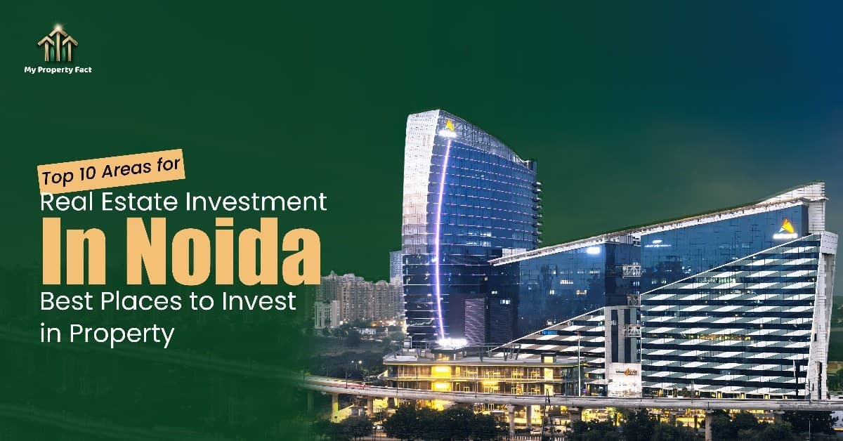 Top 10 Areas for Real Estate Investment in Noida – Best Places to Invest in Property — blog featured image on My Property Fact Top 10 Areas for Real Estate Investment in Noida – Best Places to Invest in Property — blog featured image on My Property Fact