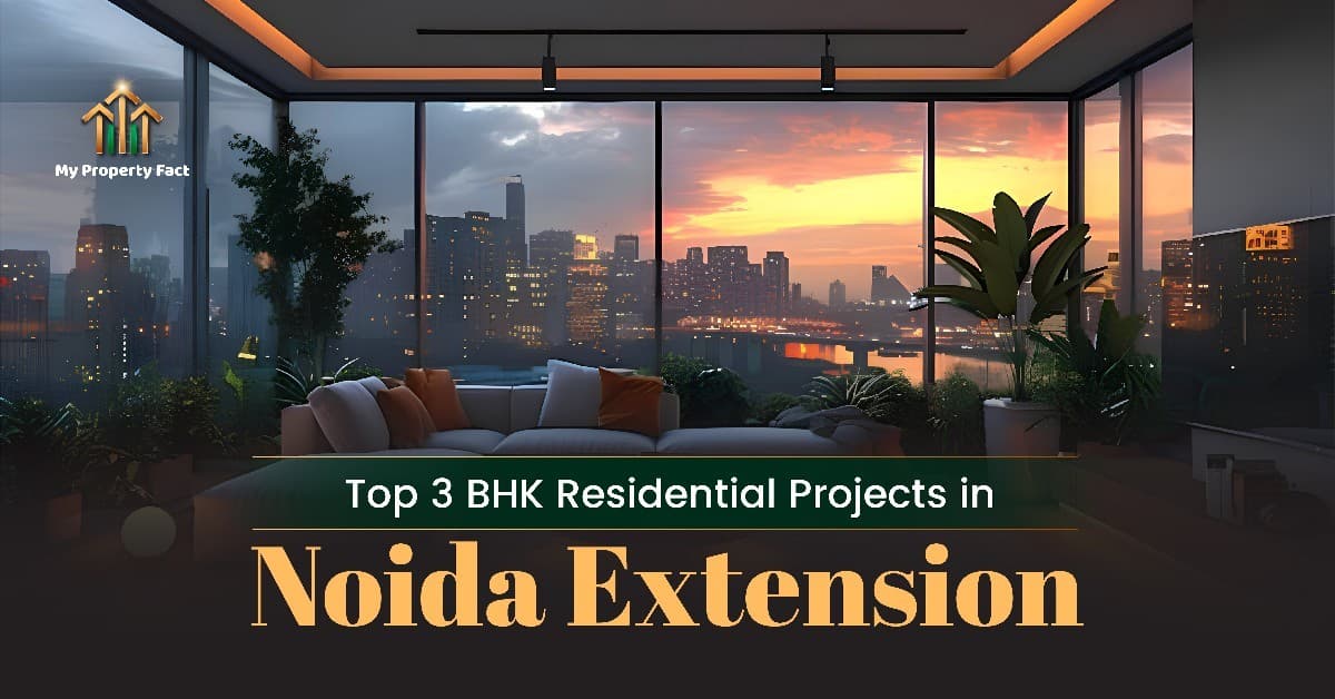 Top 3 BHK Residential Projects in Noida Extension | Sizes, Prices & Location Advantages